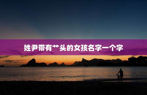 姓尹带有艹头的女孩名字一个字