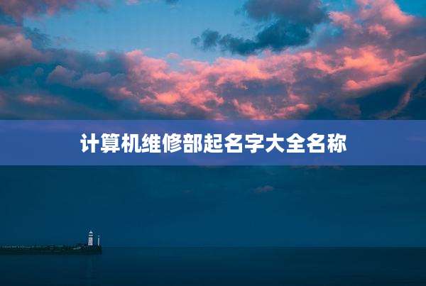 计算机维修部起名字大全名称