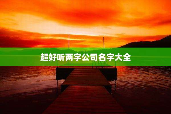 超好听两字公司名字大全