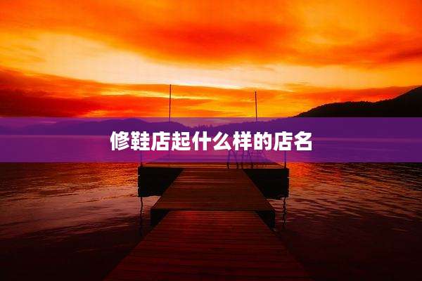 修鞋店起什么样的店名