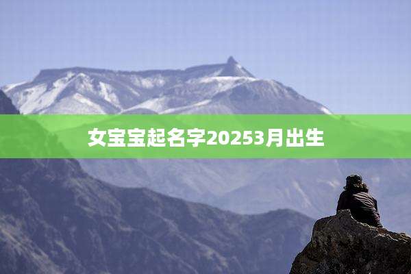 女宝宝起名字20253月出生
