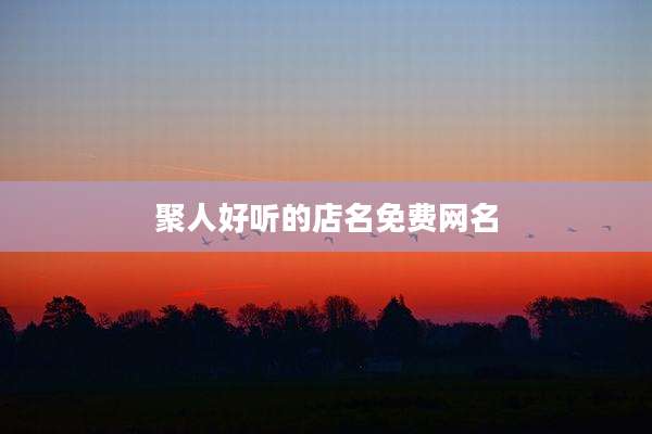 聚人好听的店名免费网名
