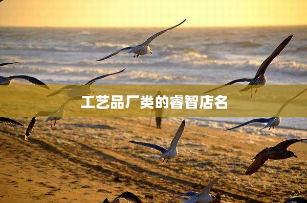 工艺品厂类的睿智店名