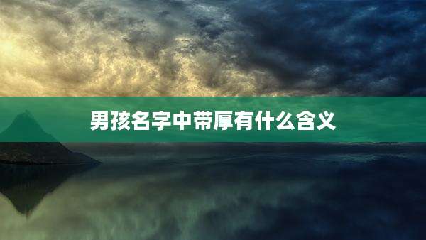 男孩名字中带厚有什么含义