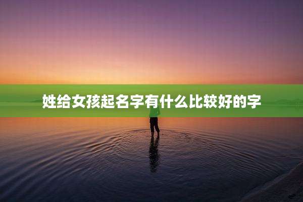 姓给女孩起名字有什么比较好的字
