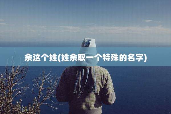 佘这个姓(姓佘取一个特殊的名字)