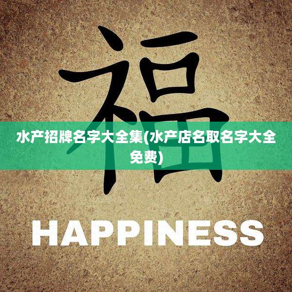 水产招牌名字大全集(水产店名取名字大全免费)