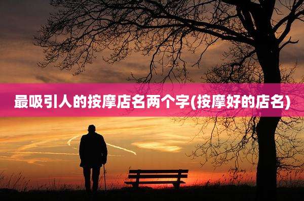 最吸引人的按摩店名两个字(按摩好的店名)