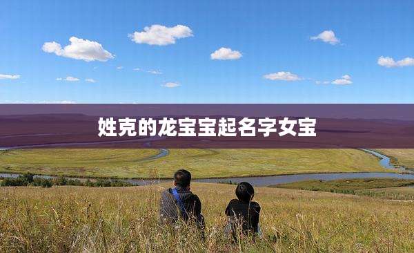 姓克的龙宝宝起名字女宝
