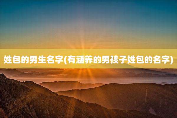 姓包的男生名字(有涵养的男孩子姓包的名字)