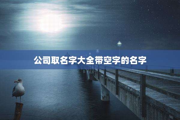 公司取名字大全带空字的名字