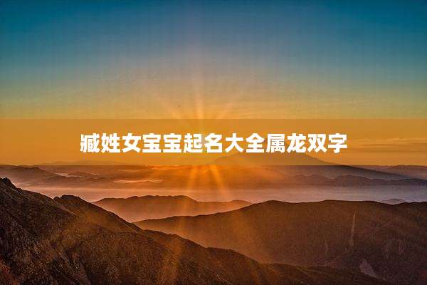 臧姓女宝宝起名大全属龙双字