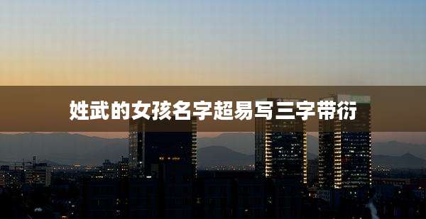姓武的女孩名字超易写三字带衍