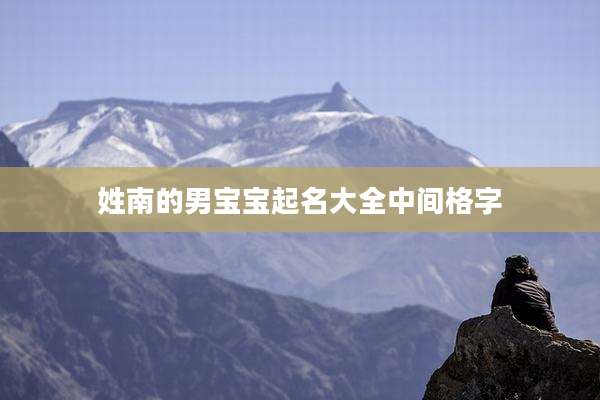 姓南的男宝宝起名大全中间格字
