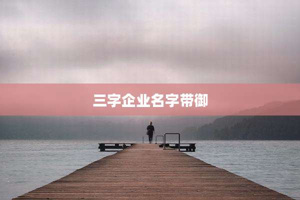 三字企业名字带御