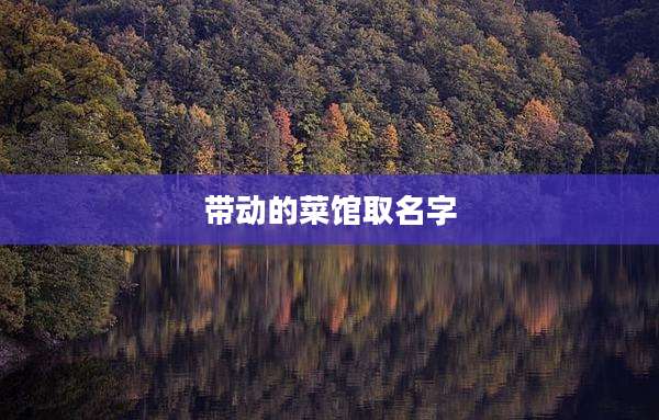 带动的菜馆取名字