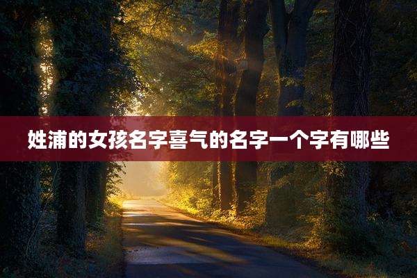 姓浦的女孩名字喜气的名字一个字有哪些