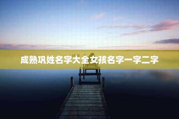 成熟巩姓名字大全女孩名字一字二字