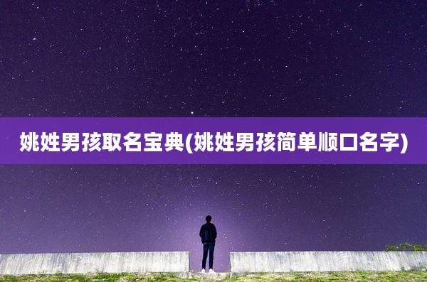 姚姓男孩取名宝典(姚姓男孩简单顺口名字)