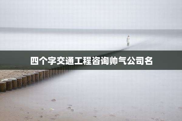四个字交通工程咨询帅气公司名
