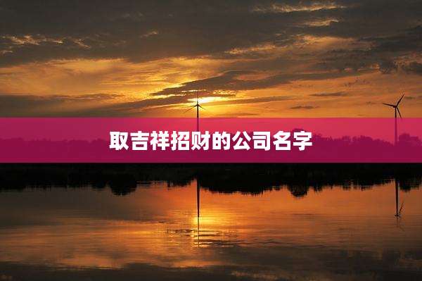 取吉祥招财的公司名字