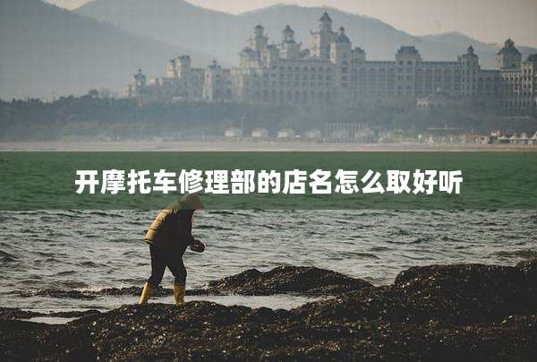 开摩托车修理部的店名怎么取好听