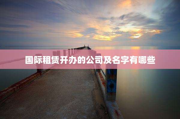 国际租赁开办的公司及名字有哪些
