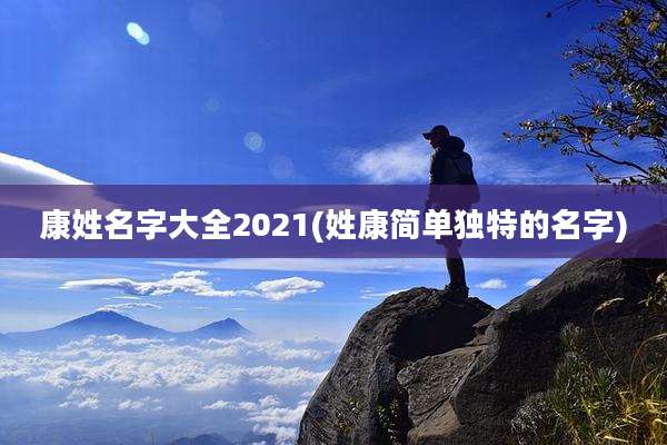 康姓名字大全2021(姓康简单独特的名字)