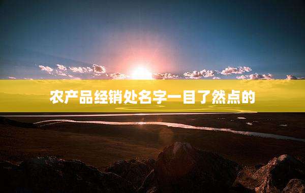 农产品经销处名字一目了然点的