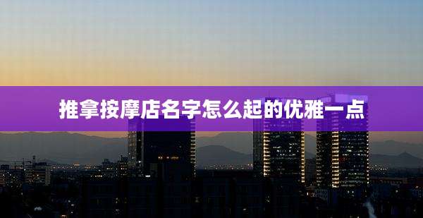 推拿按摩店名字怎么起的优雅一点