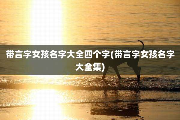 带言字女孩名字大全四个字(带言字女孩名字大全集)