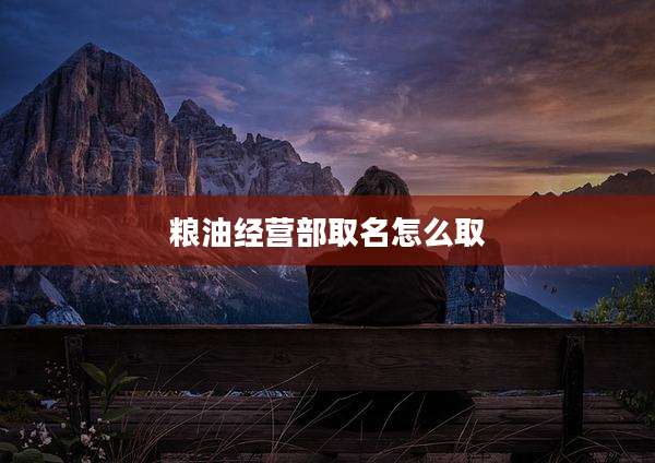 粮油经营部取名怎么取