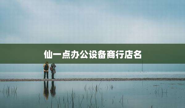 仙一点办公设备商行店名
