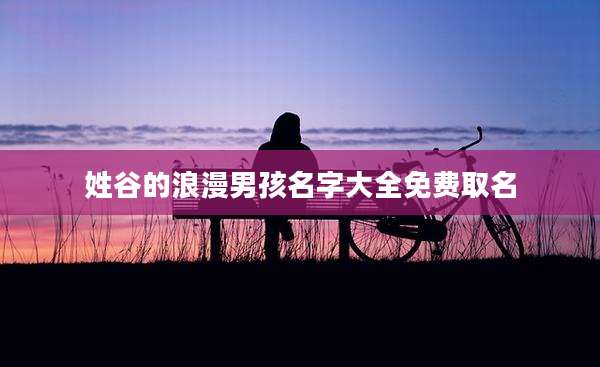 姓谷的浪漫男孩名字大全免费取名