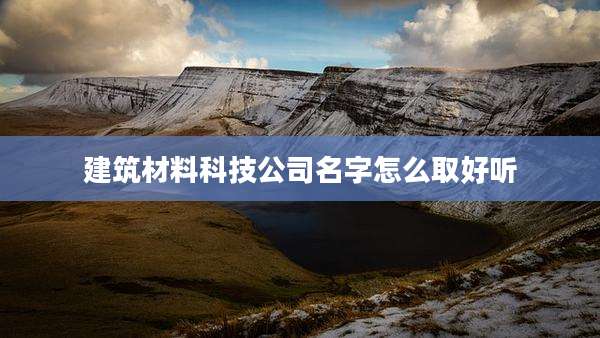 建筑材料科技公司名字怎么取好听