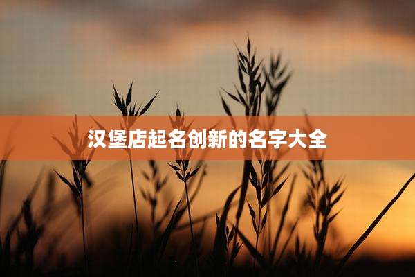 汉堡店起名创新的名字大全