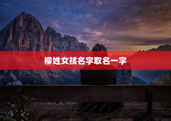 柳姓女孩名字取名一字