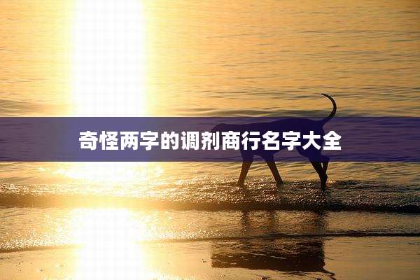 奇怪两字的调剂商行名字大全