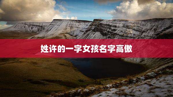 姓许的一字女孩名字高傲