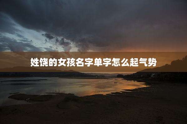 姓饶的女孩名字单字怎么起气势