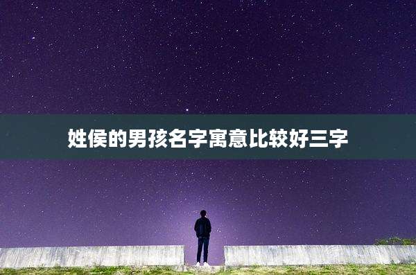 姓侯的男孩名字寓意比较好三字