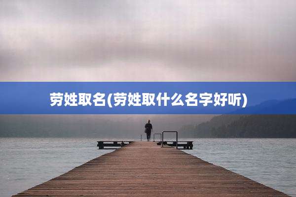 劳姓取名(劳姓取什么名字好听)