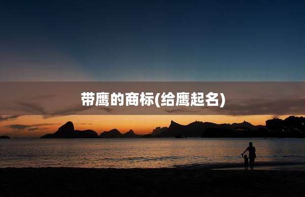 带鹰的商标(给鹰起名)