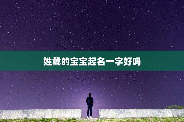 姓戴的宝宝起名一字好吗