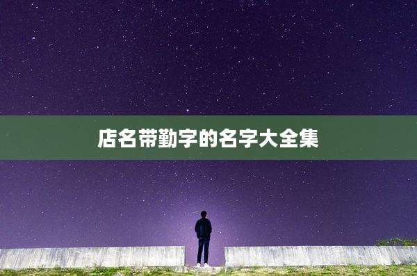 店名带勤字的名字大全集