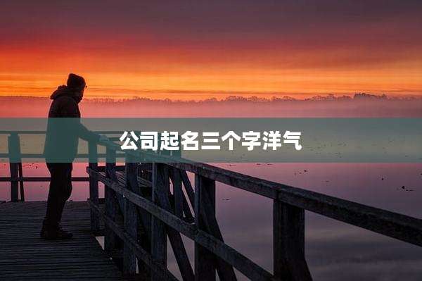 公司起名三个字洋气