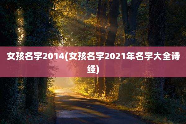 女孩名字2014(女孩名字2021年名字大全诗经)