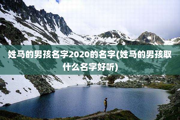 姓马的男孩名字2020的名字(姓马的男孩取什么名字好听)