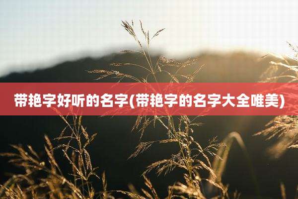 带艳字好听的名字(带艳字的名字大全唯美)