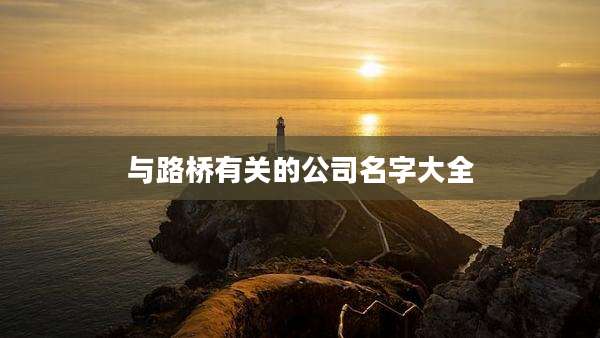 与路桥有关的公司名字大全